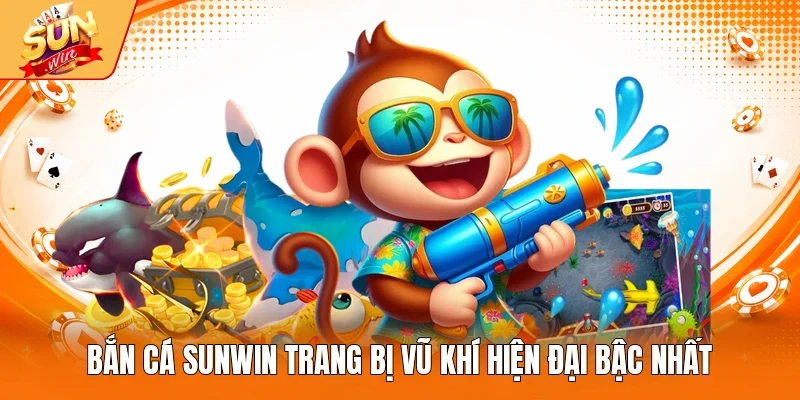 Bắn cá Sunwin trang bị vũ khí hiện đại bậc nhất