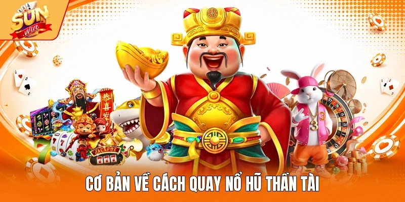 Cơ bản về cách quay nổ hũ Thần Tài