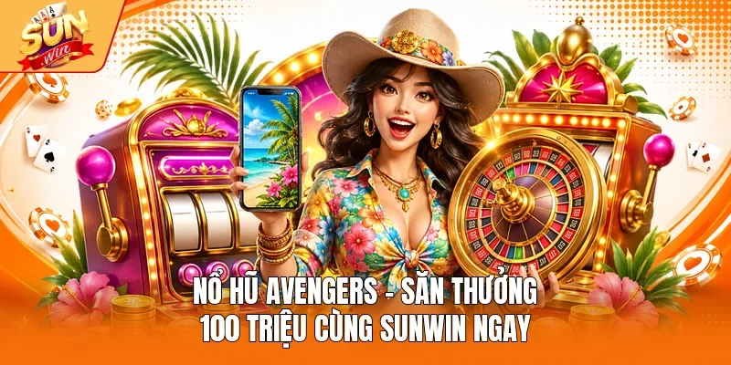 Nổ Hũ Avengers - Săn Thưởng 100 Triệu Cùng Sunwin Ngay