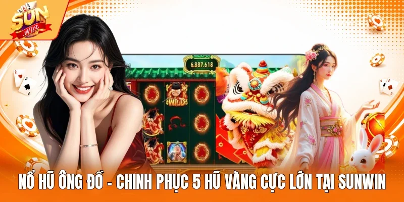 Nổ Hũ Ông Đồ - Chinh Phục 5 Hũ Vàng Cực Lớn Tại Sunwin