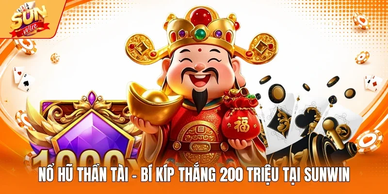 Nổ Hũ Thần Tài - Bí Kíp Thắng 200 Triệu Tại Sunwin