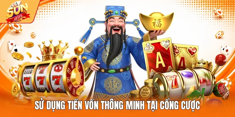 Sử dụng tiền vốn thông minh tại cổng cược
